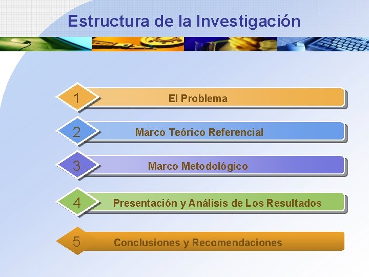 Estructura de la Investigación 1 El Problema 2 Marco Teórico Referencial 3 Marco Metodológico