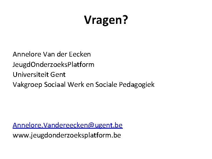 Vragen? Annelore Van der Eecken Jeugd. Onderzoeks. Platform Universiteit Gent Vakgroep Sociaal Werk en