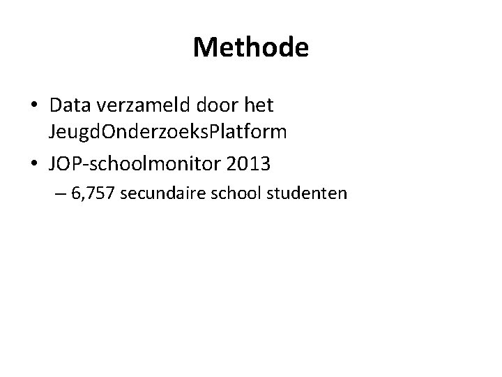 Methode • Data verzameld door het Jeugd. Onderzoeks. Platform • JOP-schoolmonitor 2013 – 6,