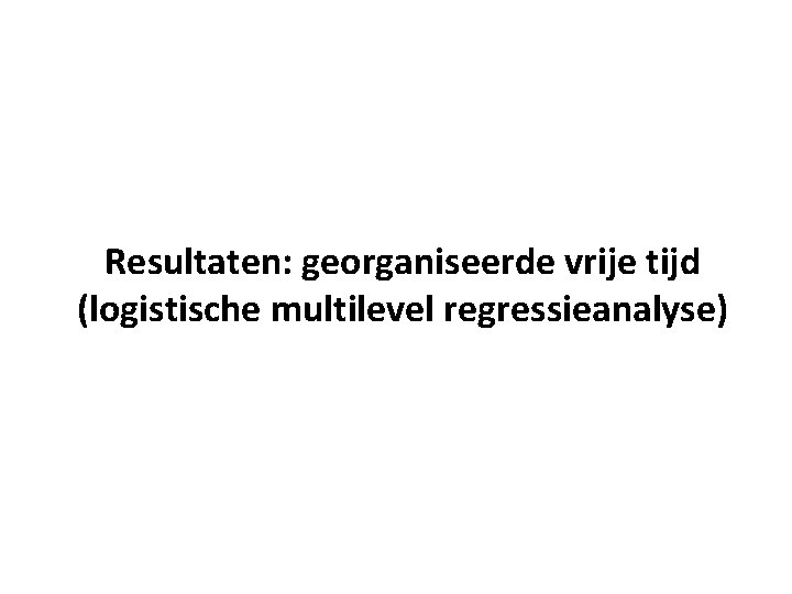 Resultaten: georganiseerde vrije tijd (logistische multilevel regressieanalyse) 