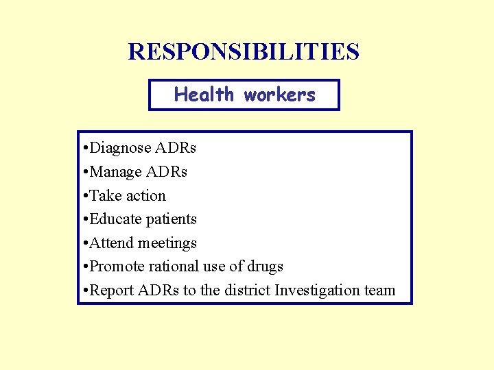 RESPONSIBILITIES Health workers • Diagnose ADRs • Manage ADRs • Take action • Educate