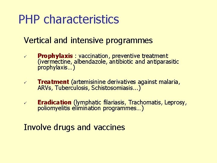 PHP characteristics Vertical and intensive programmes ü Prophylaxis : vaccination, preventive treatment (ivermectine, albendazole,