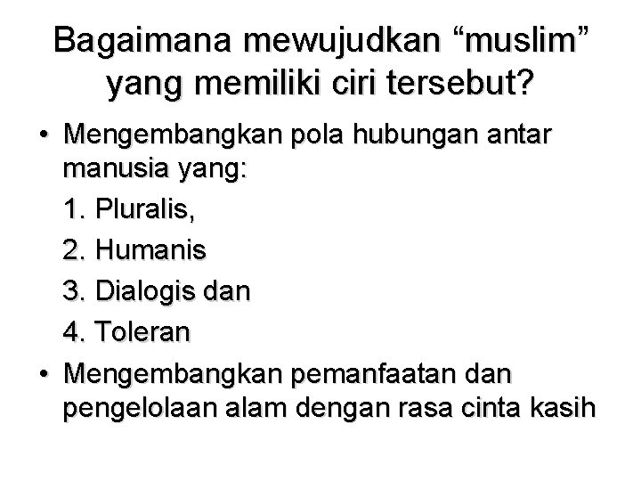 Bagaimana mewujudkan “muslim” yang memiliki ciri tersebut? • Mengembangkan pola hubungan antar manusia yang: