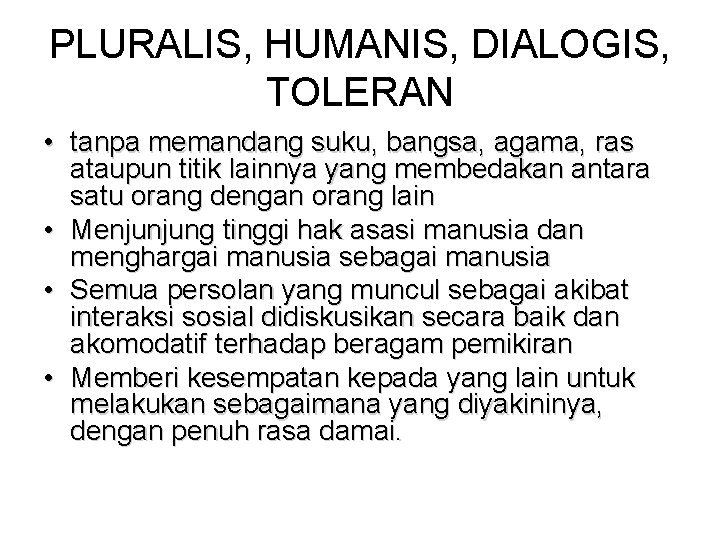 PLURALIS, HUMANIS, DIALOGIS, TOLERAN • tanpa memandang suku, bangsa, agama, ras ataupun titik lainnya