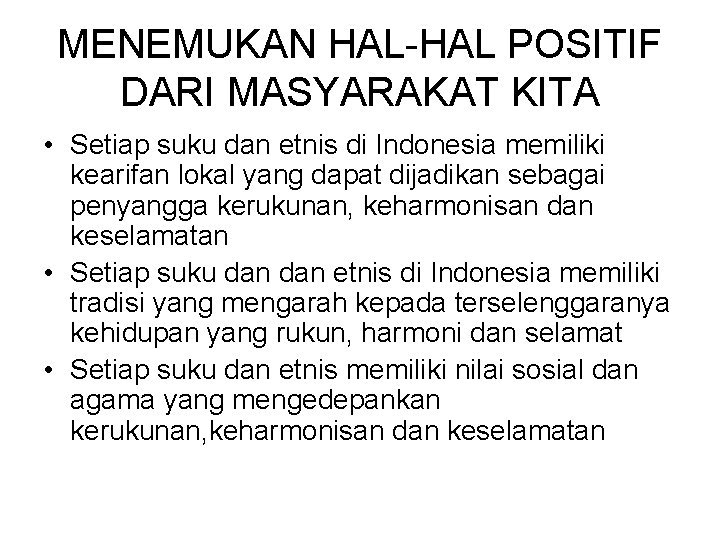 MENEMUKAN HAL-HAL POSITIF DARI MASYARAKAT KITA • Setiap suku dan etnis di Indonesia memiliki