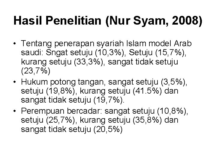 Hasil Penelitian (Nur Syam, 2008) • Tentang penerapan syariah Islam model Arab saudi: Sngat