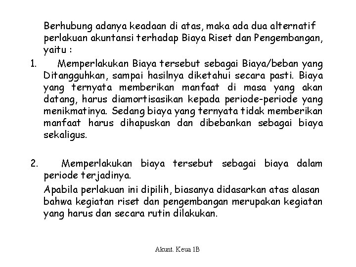 Berhubung adanya keadaan di atas, maka ada dua alternatif perlakuan akuntansi terhadap Biaya Riset