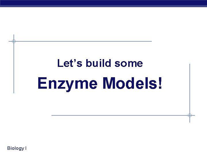 Let’s build some Enzyme Models! Biology I 