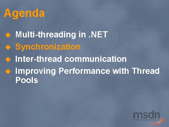 Agenda u u Multi-threading in. NET Synchronization Inter-thread communication Improving Performance with Thread Pools