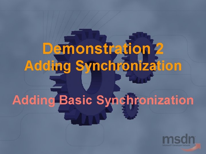 Demonstration 2 Adding Synchronization Adding Basic Synchronization 