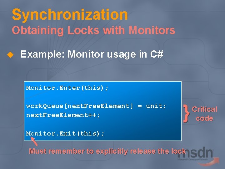 Synchronization Obtaining Locks with Monitors u Example: Monitor usage in C# Monitor. Enter(this); work.
