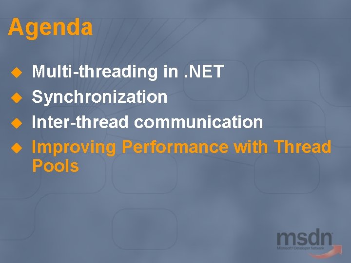 Agenda u u Multi-threading in. NET Synchronization Inter-thread communication Improving Performance with Thread Pools