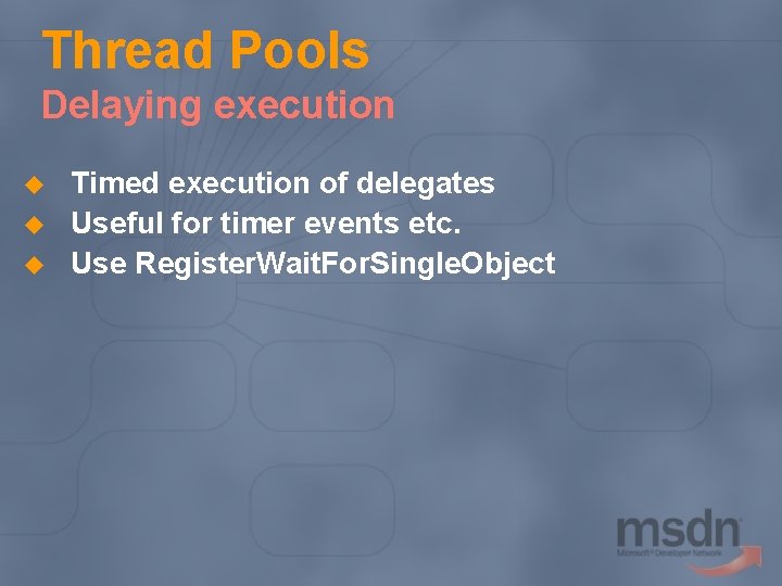 Thread Pools Delaying execution u u u Timed execution of delegates Useful for timer