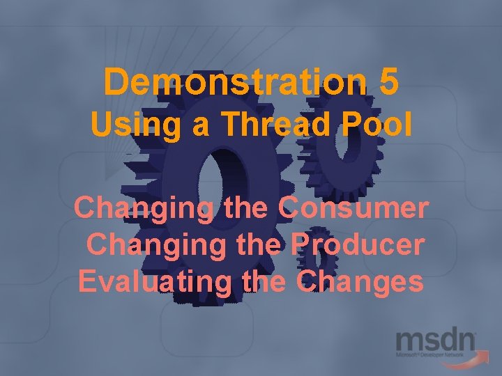 Demonstration 5 Using a Thread Pool Changing the Consumer Changing the Producer Evaluating the