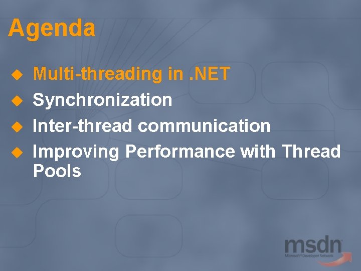 Agenda u u Multi-threading in. NET Synchronization Inter-thread communication Improving Performance with Thread Pools