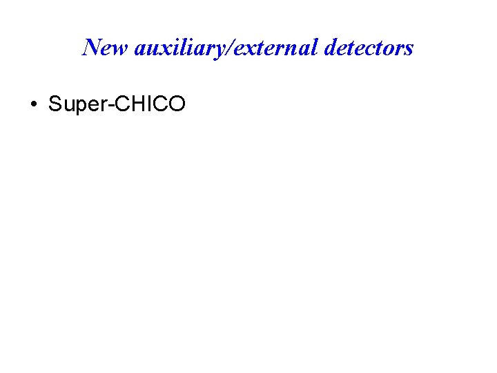 New auxiliary/external detectors • Super-CHICO 