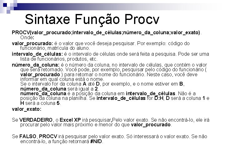 Sintaxe Função Procv PROCV(valor_procurado; intervalo_de_células; número_da_coluna; valor_exato). Onde: valor_procurado: é o valor que você