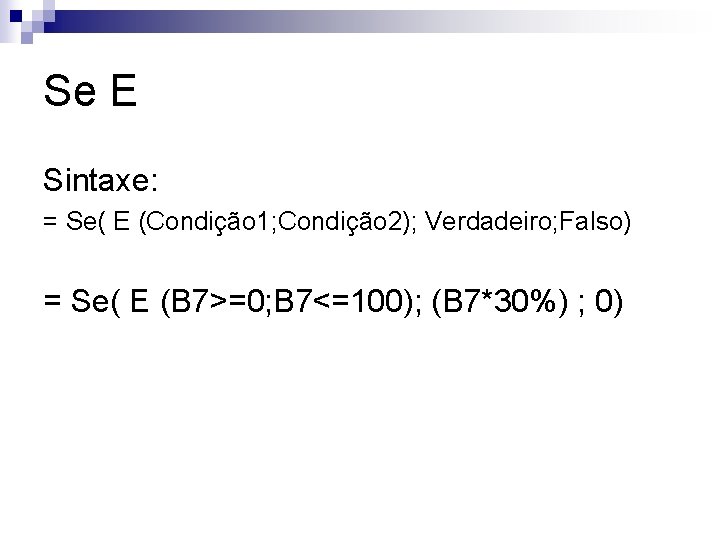 Se E Sintaxe: = Se( E (Condição 1; Condição 2); Verdadeiro; Falso) = Se(