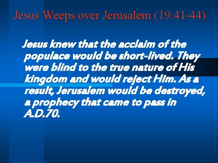 Jesus Weeps over Jerusalem (19: 41 -44) Jesus knew that the acclaim of the