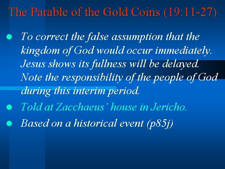 The Parable of the Gold Coins (19: 11 -27) To correct the false assumption