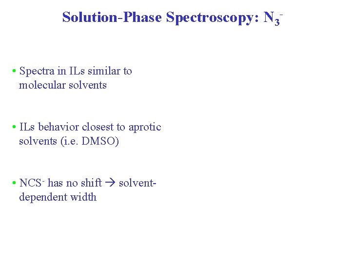 Solution-Phase Spectroscopy: N 3 • Spectra in ILs similar to molecular solvents • ILs
