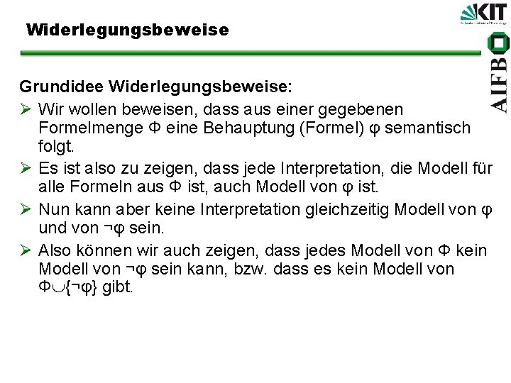 Widerlegungsbeweise Grundidee Widerlegungsbeweise: Ø Wir wollen beweisen, dass aus einer gegebenen Formelmenge Φ eine