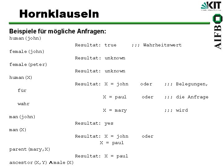 Hornklauseln Beispiele für mögliche Anfragen: human(john) Resultat: true ; ; ; Wahrheitswert female(john) Resultat: