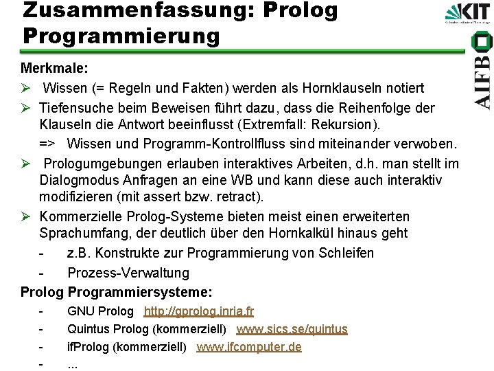 Zusammenfassung: Prolog Programmierung Merkmale: Ø Wissen (= Regeln und Fakten) werden als Hornklauseln notiert