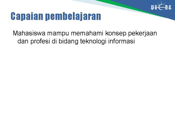 Capaian pembelajaran Mahasiswa mampu memahami konsep pekerjaan dan profesi di bidang teknologi informasi 