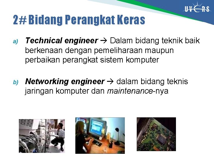 2# Bidang Perangkat Keras a) Technical engineer Dalam bidang teknik baik berkenaan dengan pemeliharaan