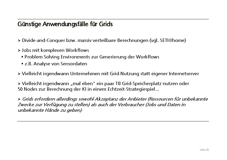 Günstige Anwendungsfälle für Grids Ø Divide-and-Conquer bzw. massiv verteilbare Berechnungen (vgl. SETI@home) Ø Jobs