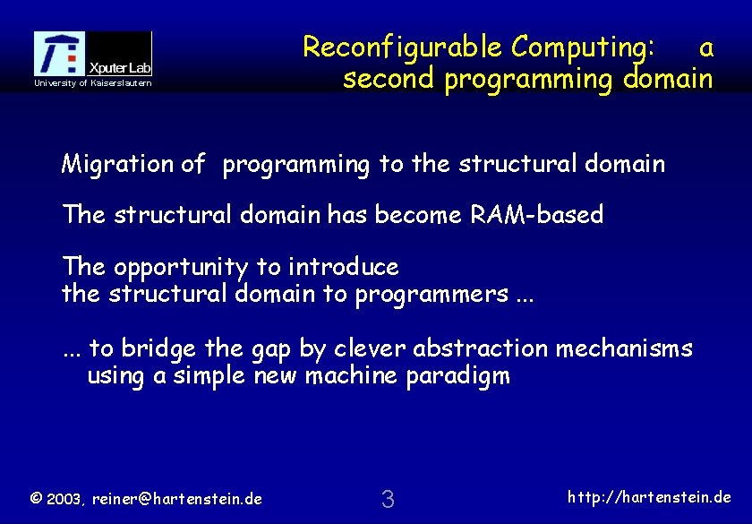 University of Kaiserslautern Reconfigurable Computing: a second programming domain Migration of programming to the