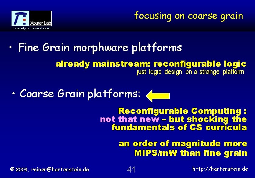 focusing on coarse grain University of Kaiserslautern • Fine Grain morphware platforms already mainstream: