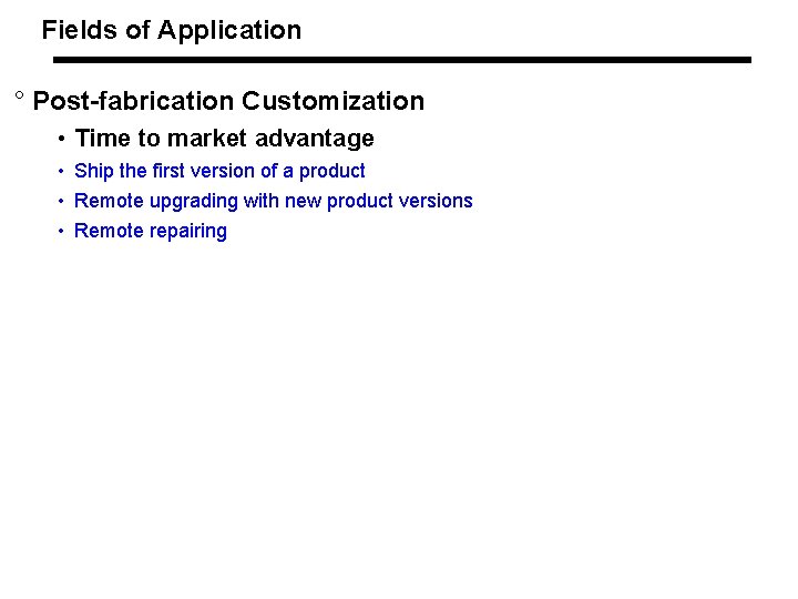 Fields of Application ° Post-fabrication Customization • Time to market advantage • Ship the