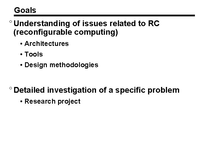 Goals ° Understanding of issues related to RC (reconfigurable computing) • Architectures • Tools
