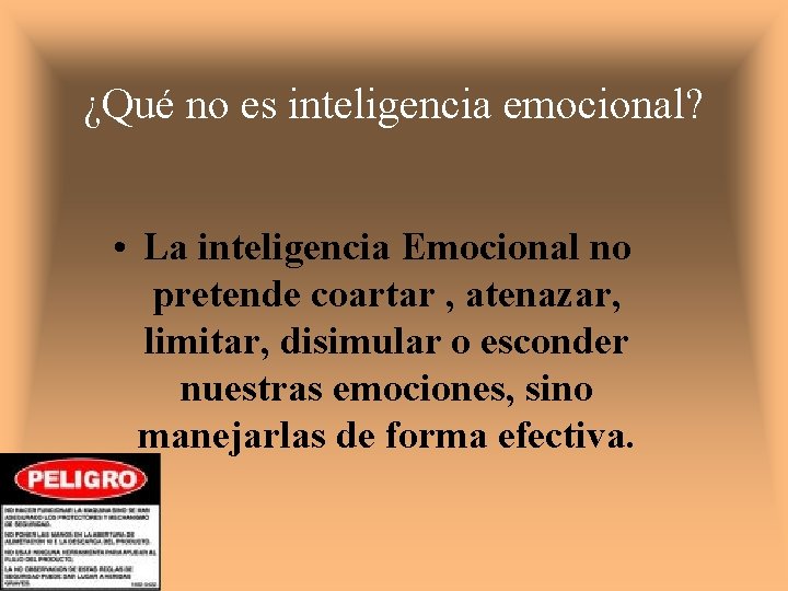 ¿Qué no es inteligencia emocional? • La inteligencia Emocional no pretende coartar , atenazar,