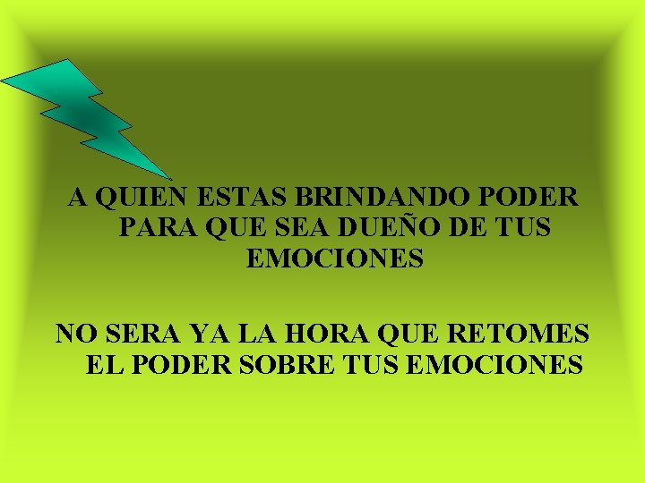 A QUIEN ESTAS BRINDANDO PODER PARA QUE SEA DUEÑO DE TUS EMOCIONES NO SERA