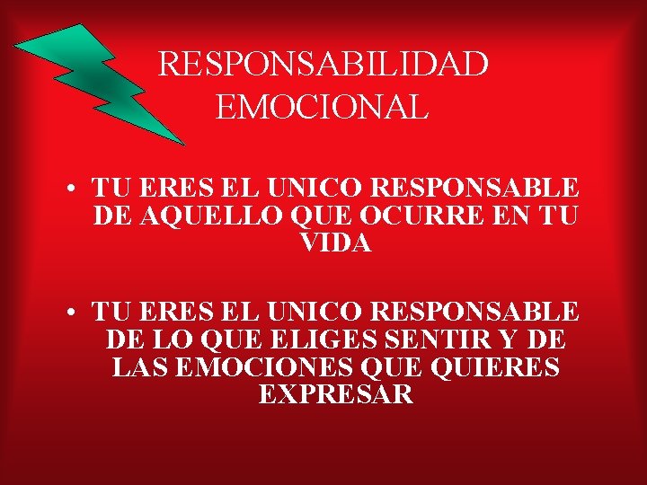 RESPONSABILIDAD EMOCIONAL • TU ERES EL UNICO RESPONSABLE DE AQUELLO QUE OCURRE EN TU