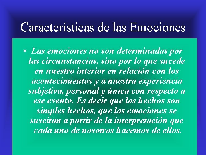 Características de las Emociones • Las emociones no son determinadas por las circunstancias, sino