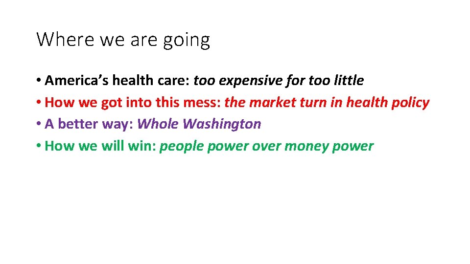 Where we are going • America’s health care: too expensive for too little •