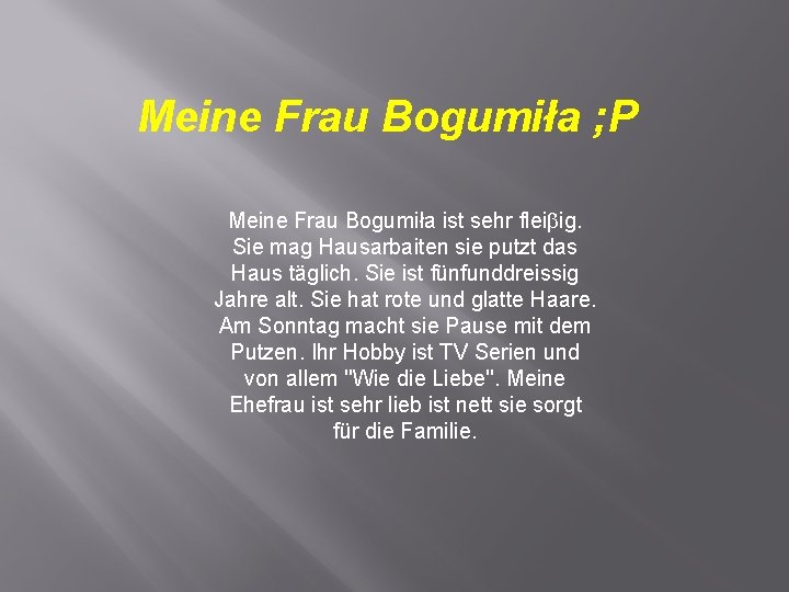 Meine Frau Bogumiła ; P Meine Frau Bogumiła ist sehr flei ig. Sie mag