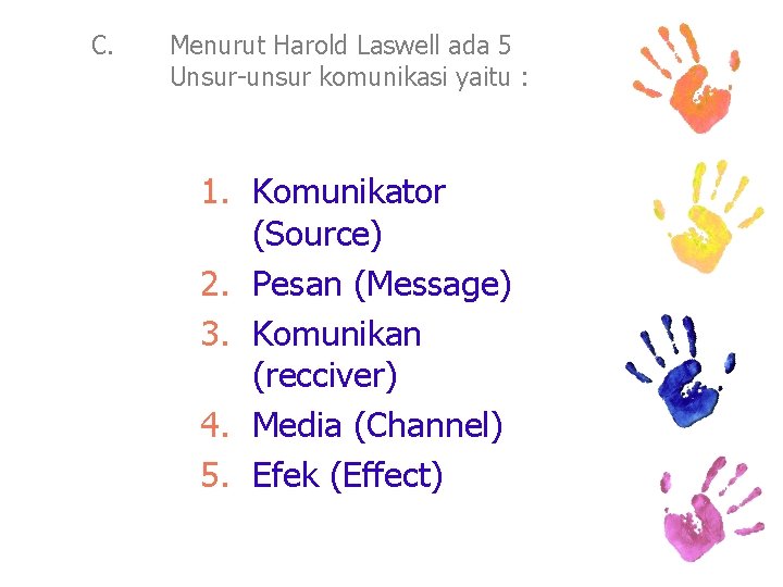 C. Menurut Harold Laswell ada 5 Unsur-unsur komunikasi yaitu : 1. Komunikator (Source) 2.