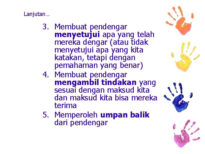 Lanjutan… 3. Membuat pendengar menyetujui apa yang telah mereka dengar (atau tidak menyetujui apa