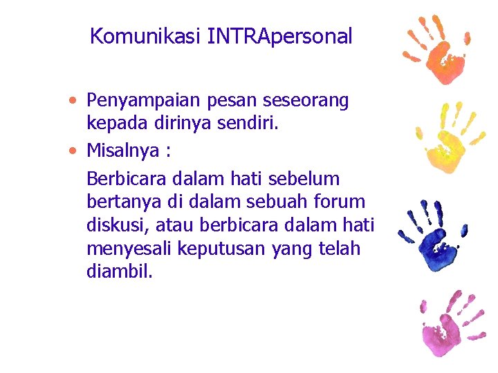 Komunikasi INTRApersonal • Penyampaian pesan seseorang kepada dirinya sendiri. • Misalnya : Berbicara dalam