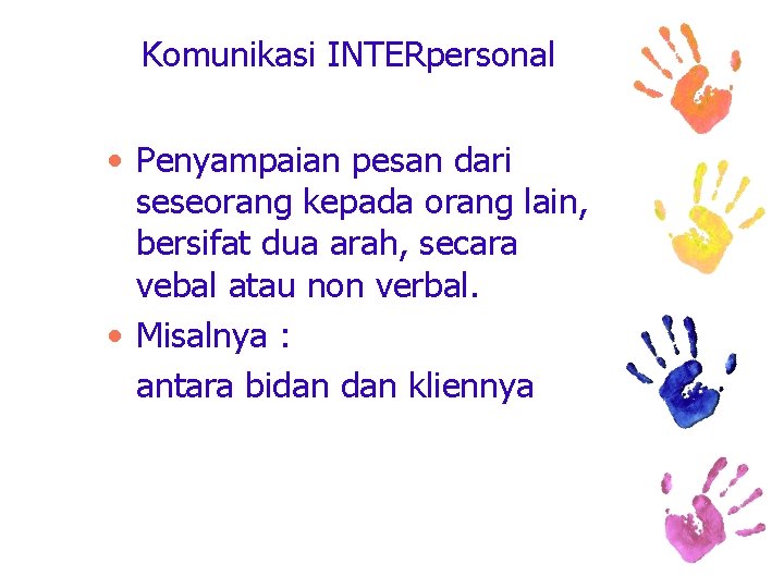 Komunikasi INTERpersonal • Penyampaian pesan dari seseorang kepada orang lain, bersifat dua arah, secara