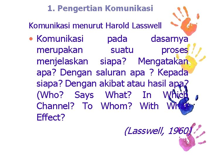 1. Pengertian Komunikasi menurut Harold Lasswell • Komunikasi pada dasarnya merupakan suatu proses menjelaskan