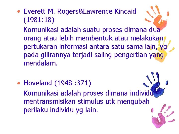  • Everett M. Rogers&Lawrence Kincaid (1981: 18) Komunikasi adalah suatu proses dimana dua