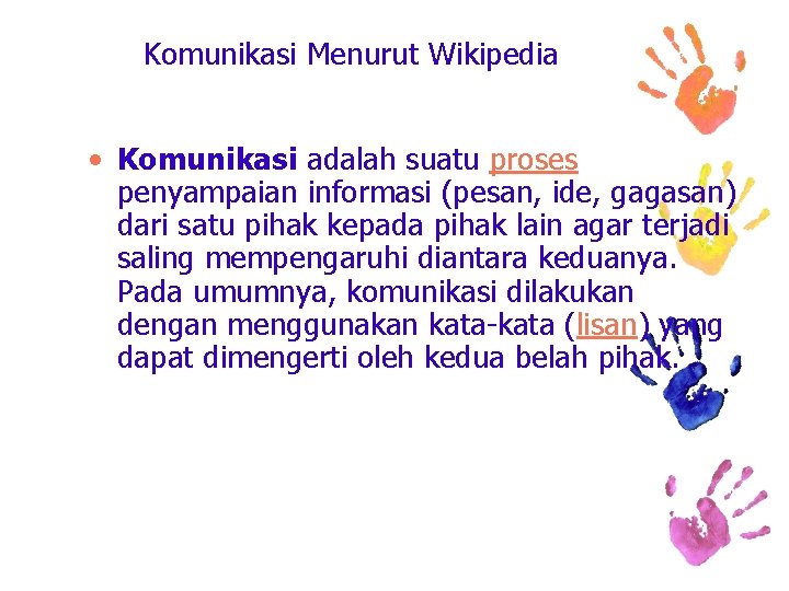 Komunikasi Menurut Wikipedia • Komunikasi adalah suatu proses penyampaian informasi (pesan, ide, gagasan) dari