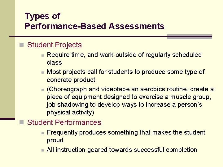 Types of Performance-Based Assessments n Student Projects n Require time, and work outside of Types of Performance-Based Assessments n Student Projects n Require time, and work outside of