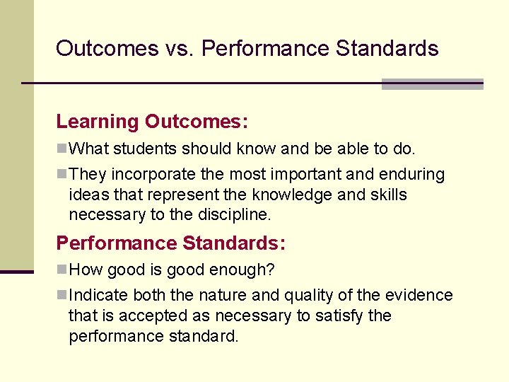 Outcomes vs. Performance Standards Learning Outcomes: n What students should know and be able